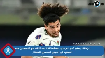 الزمالك يعلن ضم آدم كايد صفقة 2025 بعد تألقه مع فلسطين ضد السويد في الدوري المصري الممتاز